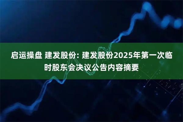 启运操盘 建发股份: 建发股份2025年第一次临时股东会决议公告内容摘要